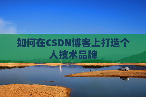 如何在CSDN博客上打造个人技术品牌